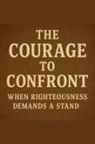 Joshua Rhoades - The Courage To Confront When Righteousness Demands A Stand