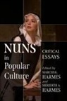 Marcus K. Harmes, Meredith A. Harmes - Nuns in Popular Culture