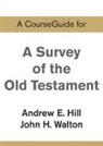 Andrew E. Hill, John H. Walton - A CourseGuide for A Survey of the Old Testament