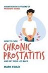 Mark Swain - Ho to Cure Chronic Prostatitis and Get Your Life Back