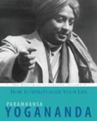Paramhansa Yogananda - How to Spiritualize Your Life