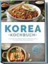 Emilia Park - Korea Kochbuch: Die leckersten Rezepte der koreanischen Küche für jeden Geschmack und Anlass - inkl. Brotrezepten, Salaten, Fingerfood & Getränken