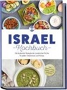 Elin Mizrahi - Israel Kochbuch: Die leckersten Rezepte der israelischen Küche für jeden Geschmack und Anlass - inkl. Brotrezepten, Suppen, Dips & Desserts