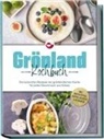 Fenja Egede - Grönland Kochbuch: Die leckersten Rezepte der grönländischen Küche für jeden Geschmack und Anlass - inkl. Brotrezepten, Suppen, Desserts & Getränken