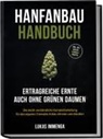 Lukas Immenga - Hanfanbau Handbuch - Ertragreiche Ernte auch ohne grünen Daumen: Die leicht verständliche Komplettanleitung für den eigenen Cannabis Anbau drinnen und draußen - inkl. der besten Cannabis Rezepte