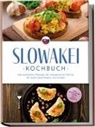 Tabea Horváthová - Slowakei Kochbuch: Die leckersten Rezepte der slowakischen Küche für jeden Geschmack und Anlass - inkl. Brotrezepten, Suppen, Dips & Desserts