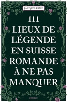 Jacques Rime - 111 lieux en Suisse romande à ne pas manquer