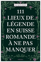 Jacques Rime - 111 lieux de légende en Suisse romande à ne pas manquer