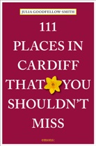 Julia Goodfellow-Smith - 111 Places in Cardiff That You Shouldn't Miss