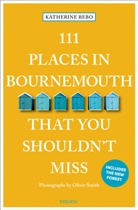 Katherine Bebo, Oliver Smith, Oliver Smith, Oliver Smith - 111 Places in Bournemouth That You Shouldn't Miss