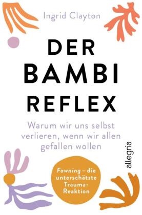 Ingrid Clayton - Fawning - die unterschätzte Trauma-Reaktion - Warum wir uns selbst verlieren, wenn wir allen gefallen wollen