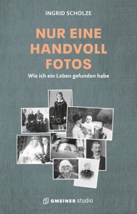 Martin Gehring, Ingrid Scholze - Nur eine Handvoll Fotos - Wie ich ein Leben gefunden habe