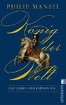 Philip Mansel - König der Welt