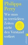 Philippa Perry - Wie man in verrückten Zeiten nicht den Verstand verliert