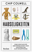 Chip Colwell - Habseligkeiten. Eine Geschichte der Menschheit vom Faustkeil bis zum Smartphone