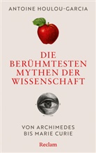 Antoine Houlou-Garcia - Die berühmtesten Mythen der Wissenschaft. Von Archimedes bis Marie Curie