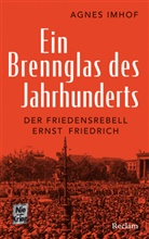 Agnes Imhof - Ein Brennglas des Jahrhunderts. Der Friedensrebell Ernst Friedrich