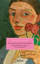 Rainer Stamm - »Ein kurzes intensives Fest«. Paula Modersohn-Becker. Eine Biographie