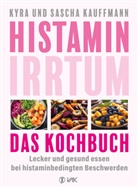 Kyra Kauffmann, Sascha Kauffmann - Histamin-Irrtum - Das Kochbuch
