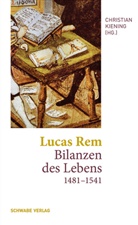 Lucas Rem, Christian Kiening - Lucas Rem: Bilanzen des Lebens (1481-1541)