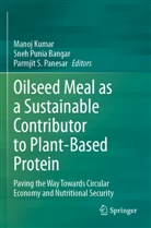 Manoj Kumar, Parmjit S. Panesar, Sneh Punia Bangar, Parmjit S Panesar - Oilseed Meal as a Sustainable Contributor to Plant-Based Protein