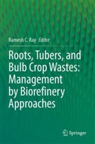 Ramesh C Ray, Ramesh C Ray - Roots, Tubers, and Bulb Crop Wastes: Management by Biorefinery Approaches
