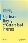 Jianlong Chen, Xiaoxiang Zhang - Algebraic Theory of Generalized Inverses