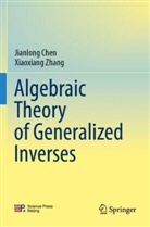 Jianlong Chen, Xiaoxiang Zhang - Algebraic Theory of Generalized Inverses