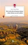 Anna-Maria König - Wo Licht die Schatten küsst - einer Reise zu sich selbst. Life is a Story - story.one