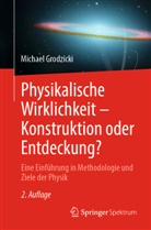 Michael Grodzicki - Physikalische Wirklichkeit - Konstruktion oder Entdeckung?