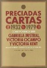 Victoria Kent, Gabriela Mistral, Victoria Ocampo - Preciadas cartas, 1932-1979 : correspondencia entre Gabriela Mistral, Victoria Ocampo y Victoria Kent
