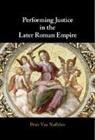 Van Nuffelen Peter - Performing Justice in the Later Roman Empire