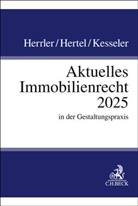 Sebastian Herrler, Christian Hertel, Chr Kesseler, Christian Kesseler - Aktuelles Immobilienrecht 2025