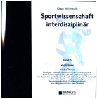 Klaus Willimczik - Sportwissenschaft interdisziplinär - Ein wissenschaftstheoretischer Dialog (Gesamtwerk) - 5: Sportwissenschaft interdisziplinär - Ein wissenschaftstheoretischer Dialog (Gesamtwerk) / Sportwissenschaft interdisziplinär - Spätlese