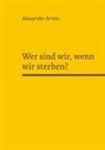 Alexander Armin - Wer sind wir, wenn wir sterben?