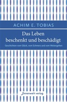 Achim E Tobias, Achim E. Tobias - Das Leben beschenkt und beschädigt