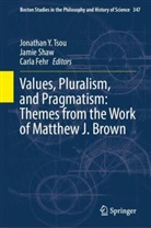 Carla Fehr, Jamie Shaw, Jonathan Y. Tsou - Values, Pluralism, and Pragmatism: Themes from the Work of Matthew J. Brown
