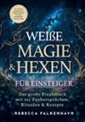 Rebecca Falkenhayn - Weiße Magie & Hexen für Einsteiger: Das große Praxisbuch mit 222 Zaubersprüchen, Ritualen & Rezepten für den Alltag
