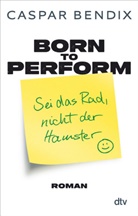 Caspar Bendix - Born to perform - Sei das Rad, nicht der Hamster
