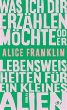 Alice Franklin - Was ich dir erzählen möchte oder Lebensweisheiten für ein kleines Alien