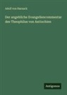 Adolf Von Harnack - Der angebliche Evangeliencommentar des Theophilus von Antiochien