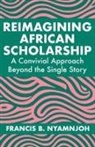 Francis B. Nyamnjoh - Reimagining African Scholarship