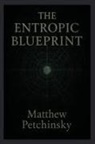 Matthew Petchinsky - The Entropic Blueprint