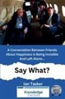 Ian Tasker - A Conversation Between Friends About Happiness Is being Invisible And Left Alone. Say What?
