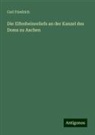 Carl Friedrich - Die Elfenbeinreliefs an der Kanzel des Doms zu Aachen