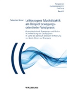 Sebastian Brand - Leibbezogene Musikdidaktik am Beispiel bewegungsorientierter Vokalpraxis