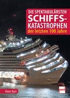 Hans Karr - Die spektakulärsten Schiffskatastrophen der letzten 100 Jahre