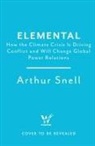 Arthur Snell, Snell Arthur - Elemental: How climate crisis will re shape nations, borders, who