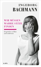 Ingeborg Bachmann - Wir müssen wahre Sätze finden