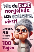 Hans Wurst, Hans Wurst - Wie du keine nörgelnde alte Schachtel wirst! Meckerfrei und Spaß dabei in 100 Tagen
